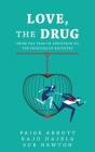 Love, the Drug: From the Trap of Addiction to the Freedom of Recovery By Paige Abbott, Raju Hajela, Sue Newton Cover Image
