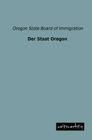 Der Staat Oregon By Oregon State Board of Immigration Cover Image