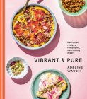 Vibrant and Pure: Healthful Recipes for Bright, Nourishing Meals from @vibrantandpure: A Cookbook Cover Image