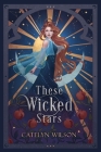 These Wicked Stars: A Fantasy Romance By Catelyn Wilson Cover Image
