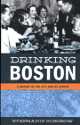 Drinking Boston: A History of the City and Its Spirits By Stephanie Schorow Cover Image