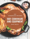 Oh! 1001 Homemade Cookware and Equipment Recipes: Home Cooking Made Easy with Homemade Cookware and Equipment Cookbook! By Mary Welch Cover Image