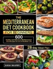 The Mediterranean Diet Cookbook for Beginners: 600 Healthy and Delicious Mediterranean Diet Recipes with 28-Day Meal Plan to Live A Healthier Life Cover Image