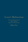 Love's Refraction: Jealousy and Compersion in Queer Women's Polyamorous Relationships By Jillian Deri Cover Image