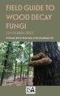 Field Guide to Wood Decay Fungi on Florida Trees By Jason Smith Cover Image