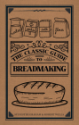 The Classic Guide to Breadmaking (The Classic Guide to ...) By Sylvester Graham, Robert Wells Cover Image