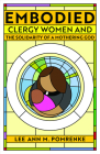 Embodied: Clergy Women and the Solidarity of a Mothering God By Lee Ann M. Pomrenke Cover Image