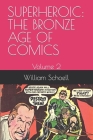 Superheroic: THE BRONZE AGE OF COMICS: Volume 2 By William Schoell Cover Image