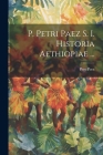 P. Petri Paez S. I. Historia Aethiopiae ... By Pero Paez Cover Image