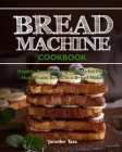 Bread Machine Cookbook: Healthy Bread Baking Recipes for Fluffy Homemade Bread in a Bread Maker Cover Image
