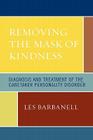 Removing the Mask of Kindness: Diagnosis and Treatment of the Caretaker Personality Disorder By Les Barbanell Cover Image