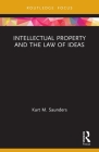 Intellectual Property and the Law of Ideas (Routledge Research in Intellectual Property) By Kurt Saunders Cover Image