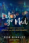 Let's Go Mad: A Year Abroad in Search of Utopia and Enlightenment By Rob Binkley, Murphy Hooker Cover Image