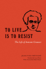 To Live Is to Resist: The Life of Antonio Gramsci By Jean-Yves Frétigné, Laura Marris (Translated by), Nadia Urbinati (Foreword by) Cover Image
