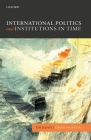 International Politics and Institutions in Time By Orfeo Fioretos (Editor) Cover Image