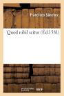 Quod Nihil Scitur (Éd.1581) (Philosophie) By Francisco Sánchez Cover Image