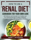 How to Use a Renal Diet Cookbook for Your Own Care: 100 Delicious and Aromatic Low-Sodium and Low-Potassium Recipes to Make in Minutes A Complete Guid By Sherry J McGonagle Cover Image