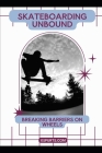 Skateboarding Unbound: Breaking Barriers on Wheels Cover Image