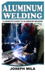 Aluminum Welding: A Complete Guide to Aluminum Welding Cover Image