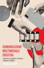 Comunicazione multimediale creativa: Conoscere, progettare e realizzare contenuti in digitale By Benedetta Calore (Illustrator), Marco Bettiol (Preface by), Marco Toffanin Cover Image