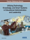 Utilizing Technology, Knowledge, and Smart Systems in Educational Administration and Leadership By Mehmet Durnali (Editor) Cover Image