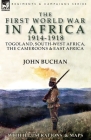 The First World War in Africa 1914-1918: Togoland, South-West Africa, the Cameroons & East Africa By John Buchan Cover Image