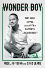 Wonder Boy: Tony Hsieh, Zappos, and the Myth of Happiness in Silicon Valley Cover Image
