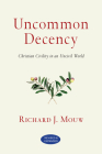 Uncommon Decency: Christian Civility in an Uncivil World By Richard J. Mouw Cover Image