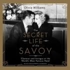 The Secret Life of the Savoy: Glamour and Intrigue at the World's Most Famous Hotel By Olivia Williams, Sophie Roberts (Read by) Cover Image
