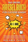 Das große Rätselbuch für clevere Kinder (ab 6 Jahre). Geniale Rätsel und brandneue Knobelspiele für Mädchen und Jungen. Logisches Denken und Konzentra Cover Image