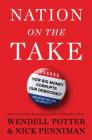 Nation on the Take: How Big Money Corrupts Our Democracy and What We Can Do About It By Wendell Potter, Nick Penniman Cover Image
