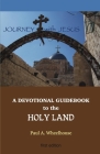 A Devotional Guidebook to the Holy Land for the Body of Christ: Journey with Jesus By Paul A. Wheelhouse Cover Image