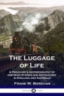 The Luggage of Life: A Preacher's Autobiography of Inspiring Stories and Adventures in England and Australia By Frank W. Boreham Cover Image