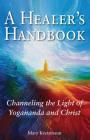 A Healer's Handbook: Channeling the Light of Yogananda and Christ By Mary Kretzmann Cover Image