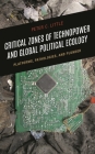 Critical Zones of Technopower and Global Political Ecology: Platforms, Pathologies, and Plunder By Peter C. Little Cover Image