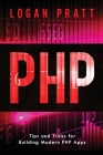 PHP: Tips and Tricks for Building Modern PHP Apps By Logan Pratt Cover Image