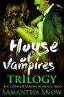 The House Of Vampires Trilogy By Samantha Snow Cover Image