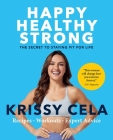 Happy, Healthy, Strong: The Secret to Staying Fit for Life By Krissy Cela Cover Image