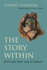 The Story Within - Myth and Fairy Tale in Therapy By Yehudit Silverman, Phil Jones (Foreword by) Cover Image