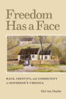 Freedom Has a Face: Race, Identity, and Community in Jefferson's Virginia (Carter G. Woodson Institute) By Kirt Von Daacke Cover Image