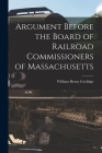 Argument Before the Board of Railroad Commissioners of Massachusetts By William Henry Coolidge Cover Image