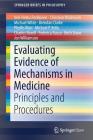 Evaluating Evidence of Mechanisms in Medicine: Principles and Procedures (Springerbriefs in Philosophy) By Veli-Pekka Parkkinen, Christian Wallmann, Michael Wilde Cover Image