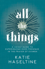 All the Things: A 30 Day Guide to Experiencing God's Presence in the Prayer of Examen By Katie Haseltine Cover Image