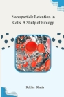 Nanoparticle Retention in Cells A Study of Biology Cover Image