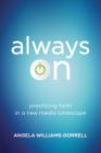 Always on: Practicing Faith in a New Media Landscape By Angela Williams Gorrell Cover Image