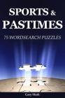 Sports & Pastime: 75 Wordsearch Puzzles By Gary Mark Cover Image