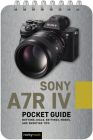 Sony A7r IV: Pocket Guide: Buttons, Dials, Settings, Modes, and Shooting Tips Cover Image