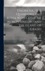 Dalmatia, the Quarnero and Istria With Cettigne in Montenegro and the Island of Grado Cover Image