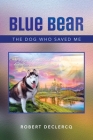 Blue Bear: The Dog Who Saved Me By Robert Declercq Cover Image