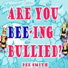 Are you Bee-ing Bullied?: A Picture Book for Children about Bullying featuring a Bee and a Big Bully Cover Image